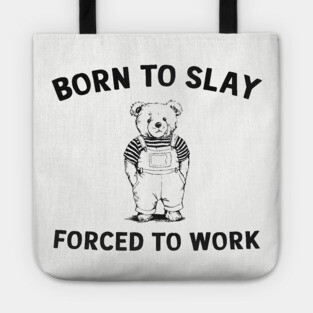Born To Slay Forced To Work Humor Sarcasm Tote