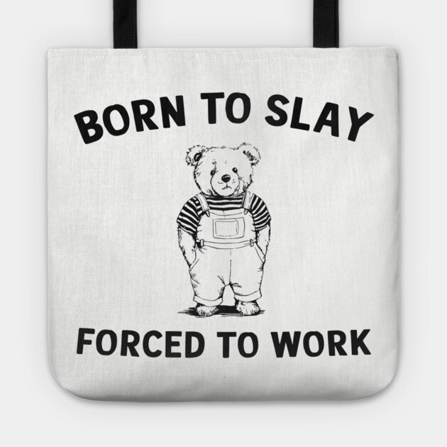 Born To Slay Forced To Work Humor Sarcasm Tote by Anticorporati