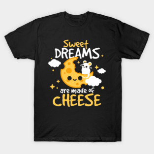 Sweet dreams are made of cheese T-Shirt