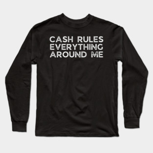 Cash rules everything around me Long Sleeve T-Shirt