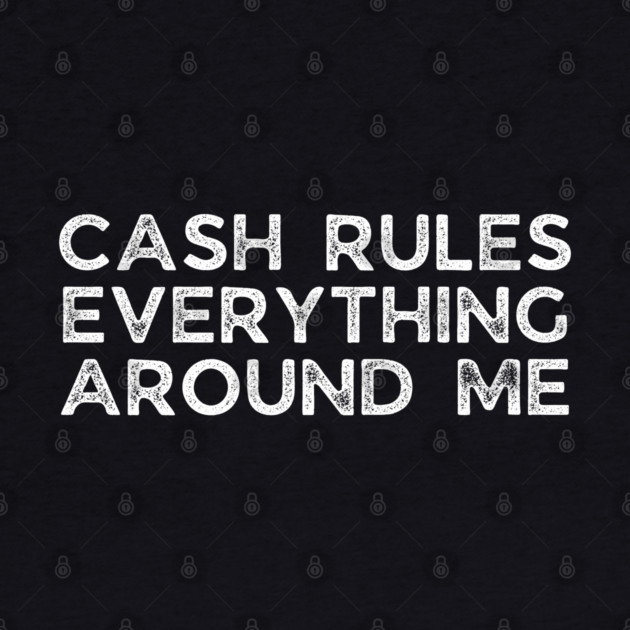 Cash rules everything around me by UrbanLifeApparel