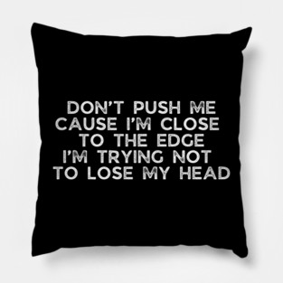 Don't push me cause I'm close to the edge Pillow