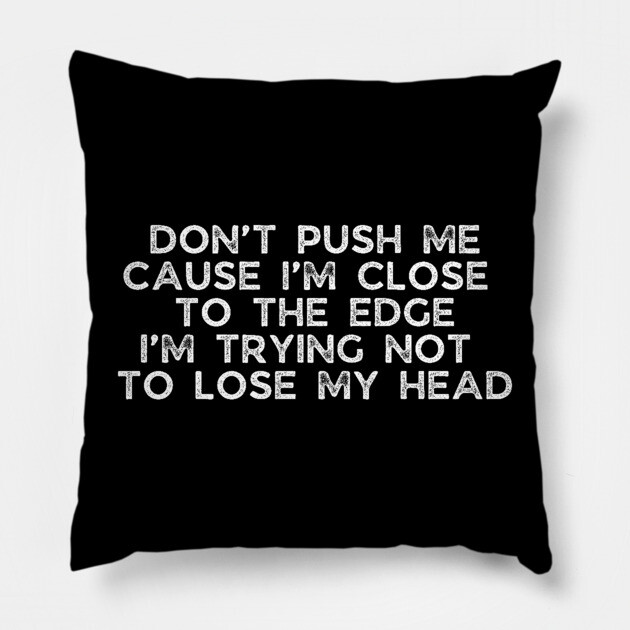 Don't push me cause I'm close to the edge Pillow by UrbanLifeApparel