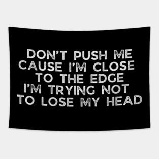 Don't push me cause I'm close to the edge Tapestry