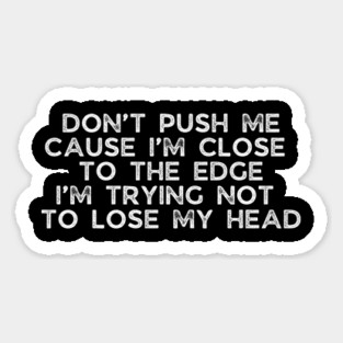 Don't push me cause I'm close to the edge Magnet