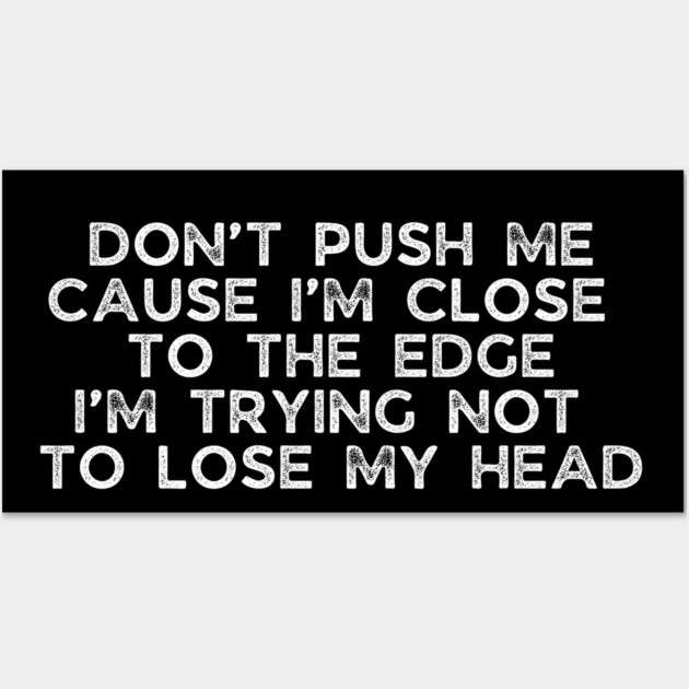 Don't push me cause I'm close to the edge Wall Art by UrbanLifeApparel