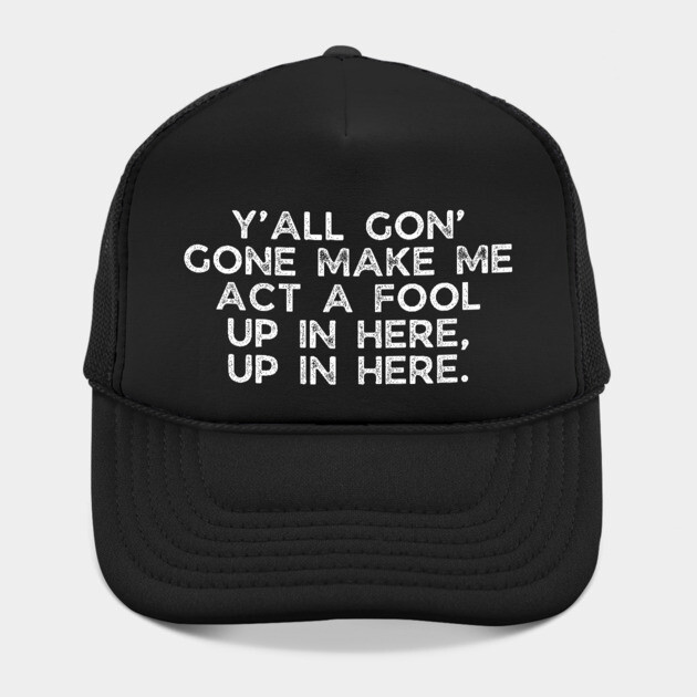 Y'all gon' make me act a fool by UrbanLifeApparel