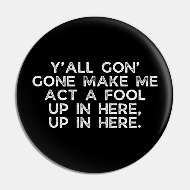 Y'all gon' make me act a fool Pin by UrbanLifeApparel