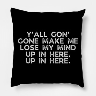 Y'all gon' make me lose my mind Pillow