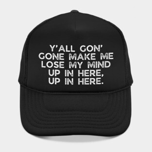 Y'all gon' make me lose my mind Hat