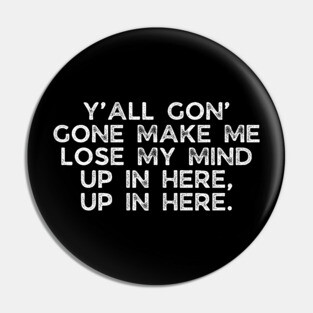 Y'all gon' make me lose my mind Pin