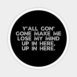 Y'all gon' make me lose my mind Magnet