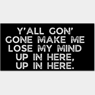 Y'all gon' make me lose my mind Posters and Art