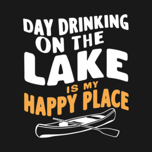 Day Drinking On The Lake Is My Happy Place Fishing Humor T-Shirt
