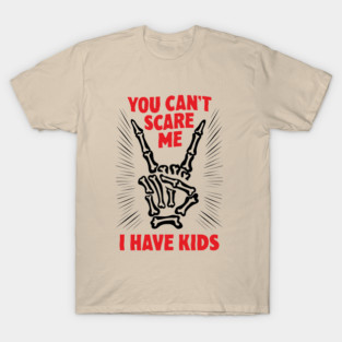 Sarcastic Parenting You Can't Scare Me I Have Kids Halloween T-Shirt
