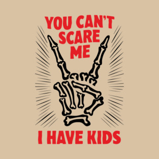 Sarcastic Parenting You Can't Scare Me I Have Kids Halloween T-Shirt