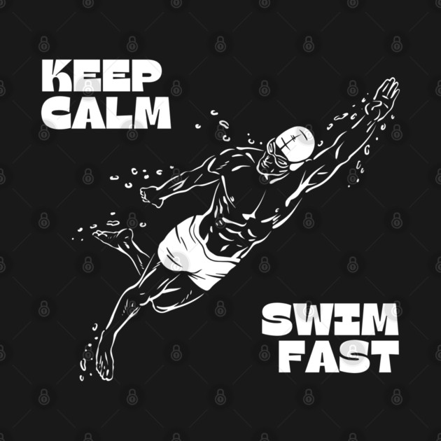 Keep Calm Swim Fast by Timeless Chaos