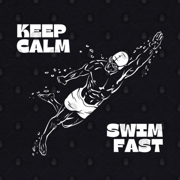 Keep Calm Swim Fast by Timeless Chaos