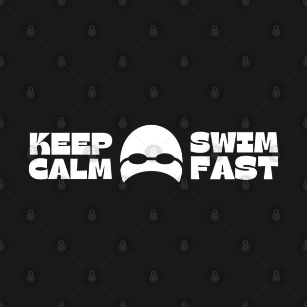 Keep Calm Swim Fast by Timeless Chaos
