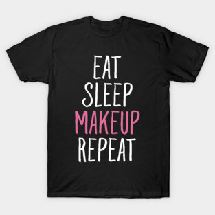 Eat sleep makeup repeat T-Shirt