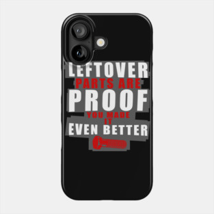 Left Over Parts Are Proof You Made It Even Better Phone Case