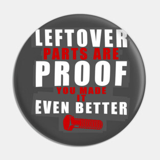 Left Over Parts Are Proof You Made It Even Better Pin