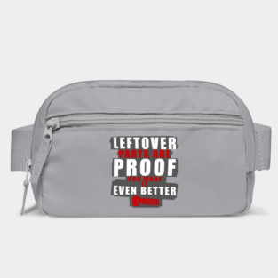 Left Over Parts Are Proof You Made It Even Better Bag