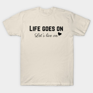 Life Goes On, Let's Live On T-Shirt