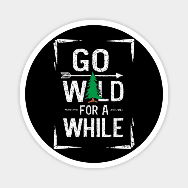 Inspirational Outdoor Adventure Go Wild For A While Magnet by Anticorporati