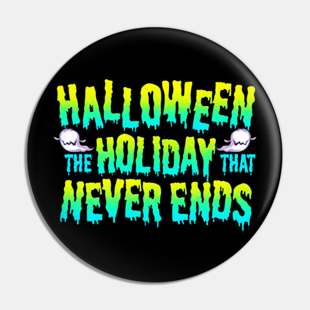 Halloween the Holiday that Never Ends Funny Pin by creative