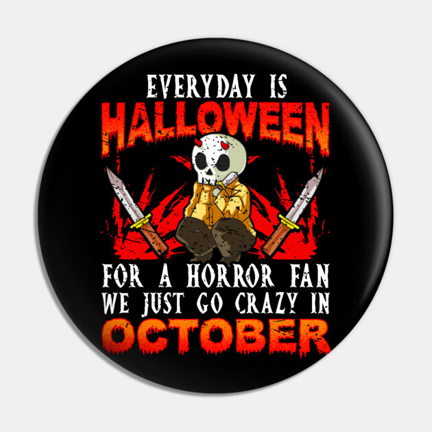 Every day is Halloween for a Horror Fan Funny Pin by creative