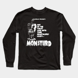 Out of the toilet and into your nightmares! Long Sleeve T-Shirt