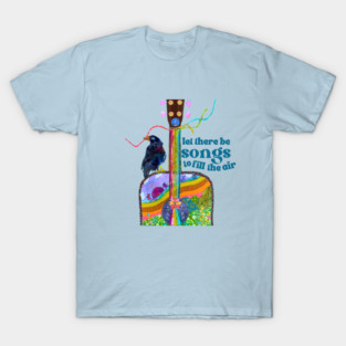 Let there be songs.... T-Shirt