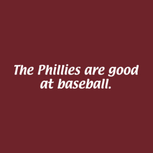 The Phillies are good at baseball T-Shirt