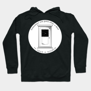 Sometimes you gotta close the door to open up a window Hoodie