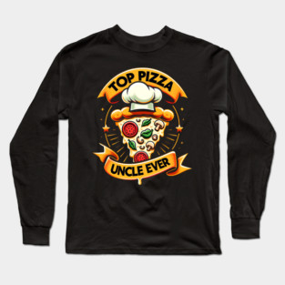 Funny Top Uncle Ever, Pizza Lover Long Sleeve T-Shirt