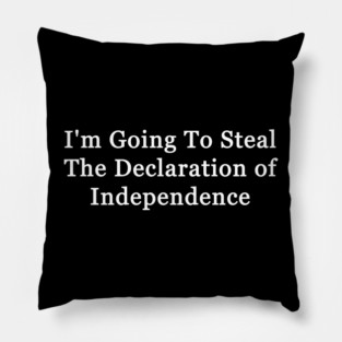 I'm Going To Steal The Declaration of Independence Pillow