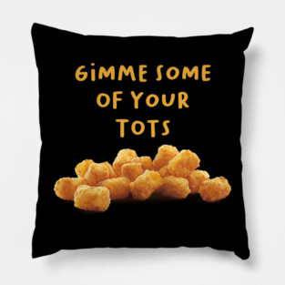 Gimme Some Tots Napoleon Pillow