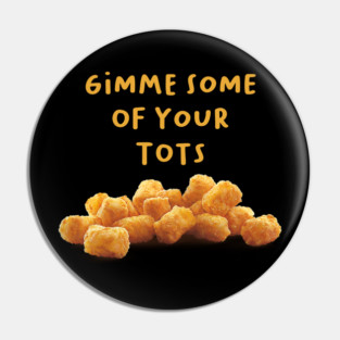 Gimme Some Tots Napoleon Pin