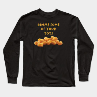 Gimme Some Tots Napoleon Long Sleeve T-Shirt