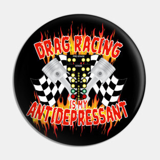 Drag Racing Is My Antidepressant Pin