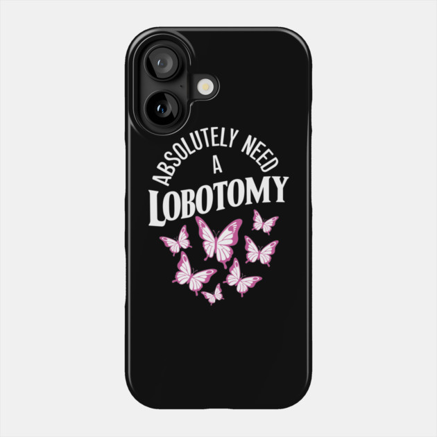 Absolutely Need a Lobotomy Dark Humor Sarcasm Phone Case by Anticorporati