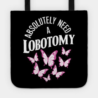 Absolutely Need a Lobotomy Dark Humor Sarcasm Tote