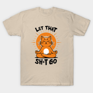Zen Cat Meditating Let That Shit Go T-Shirt