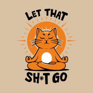 Zen Cat Meditating Let That Shit Go T-Shirt