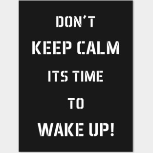Don't Keep Calm Its Time To Wake Up! Posters and Art