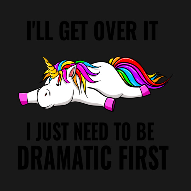 I Just Need To Be Dramatic Lazy Unicorn by The WYLD Tribe