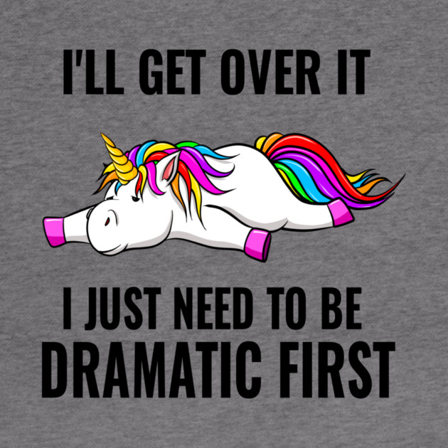 I Just Need To Be Dramatic Lazy Unicorn by The WYLD Tribe