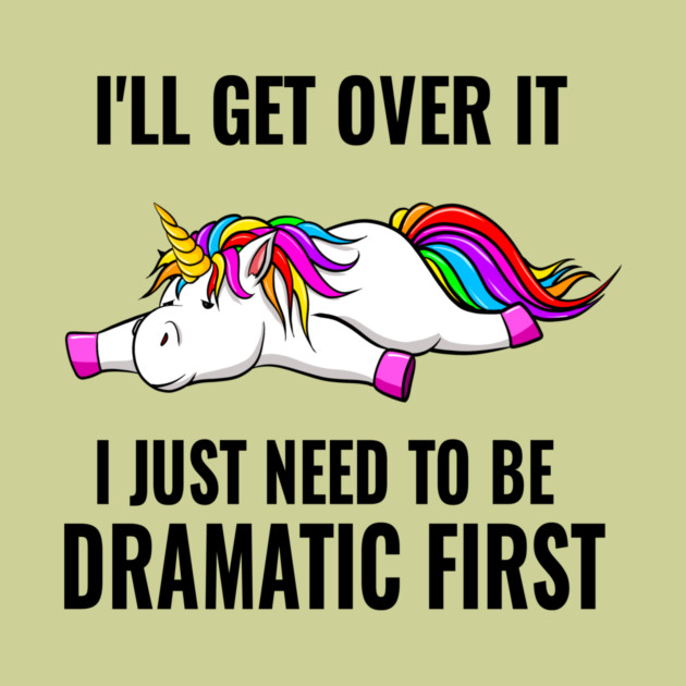 I Just Need To Be Dramatic Lazy Unicorn by The WYLD Tribe