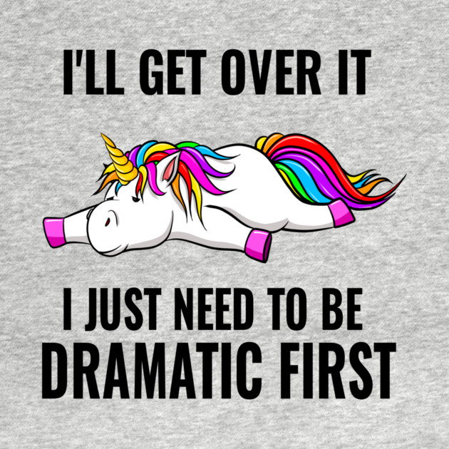 I Just Need To Be Dramatic Lazy Unicorn by The WYLD Tribe